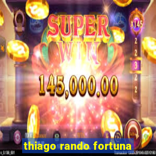 thiago rando fortuna